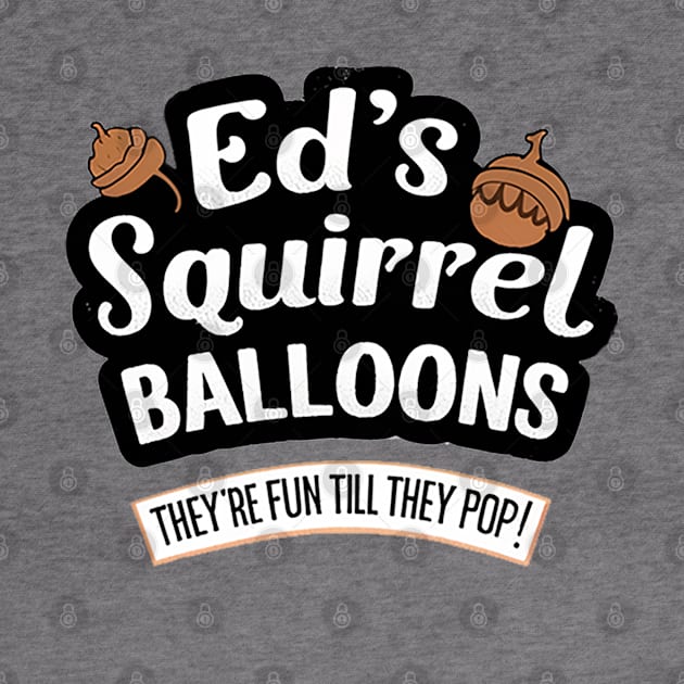 Ed's Squirrell Baloons - They're Fun Till They Pop by Reformed Fire